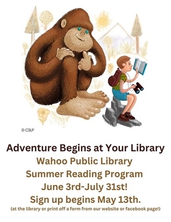 Adventure Begins at Your Library. Wahoo Public Library Summer Reading Program. June third to July thirty-first! Sign up begins May thirteenth (at the library or print off a form from our website or facebook page!)