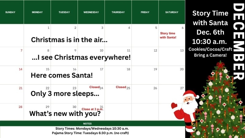 Story time calendar for December. Week 1 is "Christmas is in the air," 2 is "I see Christmas everywhere!", 3 is "Here comes Santa!", 4 is "Only 3 more sleeps," and 5 is "What's new with you?". We will be closed December 24-25, and close 3 p.m. on the 31st