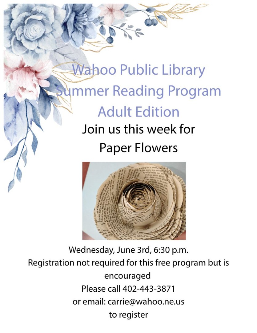 DIY Paper Flowers. Wednesday June 3rd, at 6:30 p.m. Registration required. Call 402-443-3871 or email carrie@wahoo.ne.us